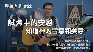 【與詩有約#52】試煉中的安慰 知道神的旨意和美意！新歌頌詠64知道| 詩歌508試煉中的安慰-主的引領 | 補充本429主到我這裏來