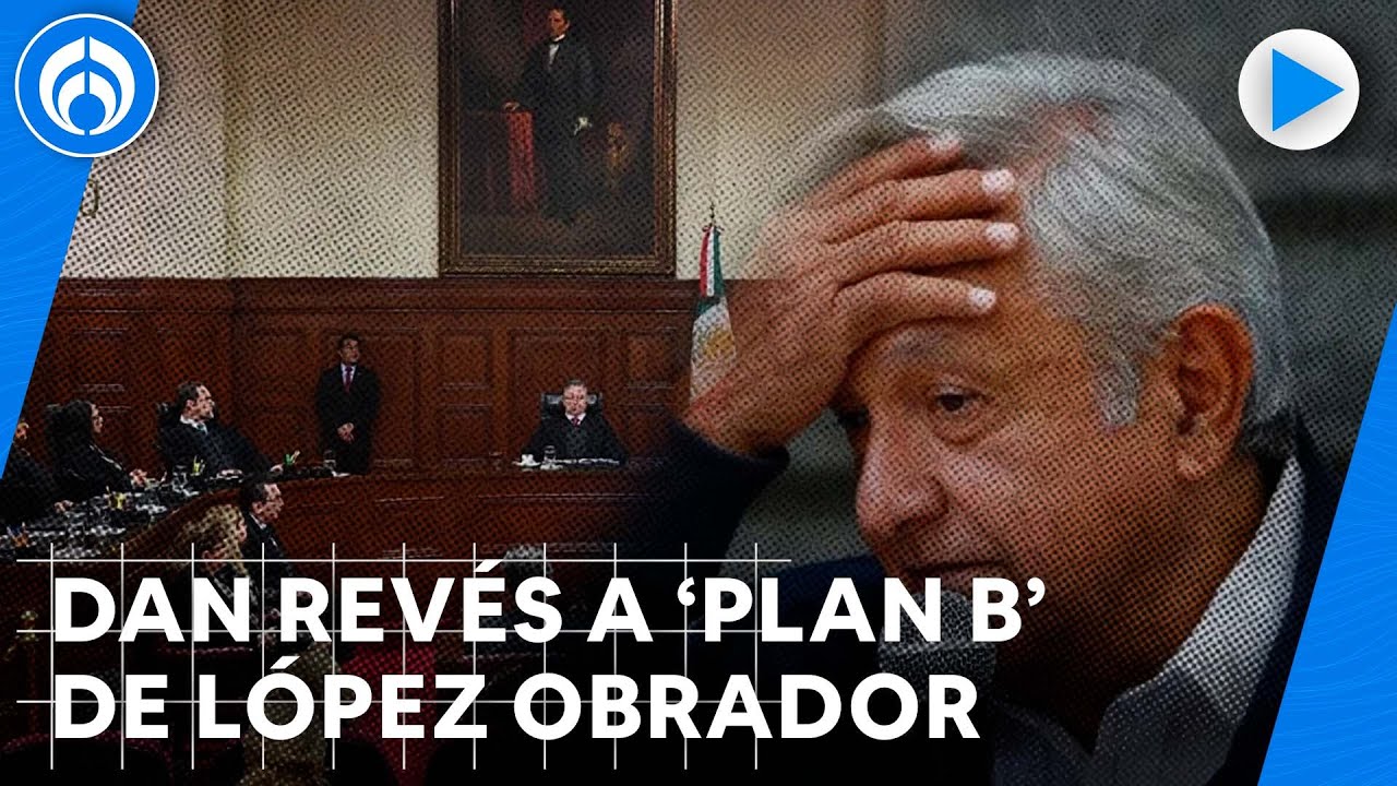 SCJN Anula La Primera Parte Del ‘Plan B’ De La Reforma Electoral Del ...