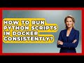How To Run Python Scripts In Docker Consistently? | Python Code School News