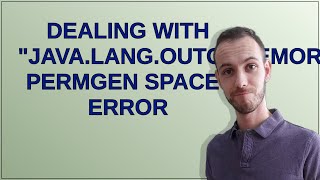Dealing with "java.lang.OutOfMemoryError: PermGen space" error