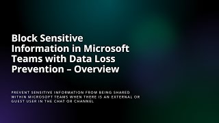 Block Sensitive Information in MS Teams with Data Loss Prevention – Overview