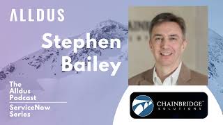 ServiceNow Series E184: Stephen Bailey, Chief Technology Officer at Chainbridge Solutions