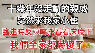 十幾年沒走動的親戚，突然來我家小住，臨走時反複囑托看看床底下，我們全家都嚇傻了#情感故事 #為人處世 #生活經驗 #幸福人生 #退休生活