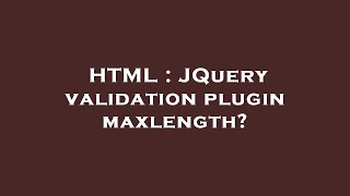 HTML : JQuery validation plugin maxlength?