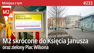 #233 Metro skrócone do Księcia Janusza, Suwak z kolejną przebudową czy Zielony Plac Wilsona - MZt…