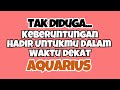 🧡 AQUARIUS KEBERUNTUNGAN TAK DIDUGA HADIR DALAM WAKTU DEKAT‼️