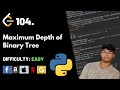 Maximum Depth of Binary Tree | Leet code 104 | Theory explained + Python code