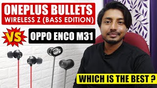 Oneplus Bullets Wireless Z Bass Edition Vs Oppo Enco M31- Which is the best ?