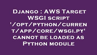 Django : AWS Target WSGI script '/opt/python/current/app/core/wsgi.py' cannot be loaded as Python mo