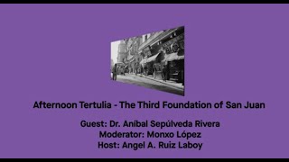 Afternoon Tertulia - The Third Foundation of San Juan