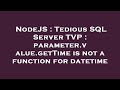 NodeJS : Tedious SQL Server TVP : parameter.value.getTime is not a function for datetime