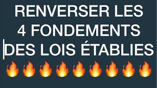 RENVERSER LES 4 FONDEMENTS DES LOIS ÉTABLIES