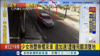 以為能閃過…少女抱嬰闖馬路無懼來車　加速遭撞飛翻滾墜地｜【國際大現場】20180626｜三立新聞台