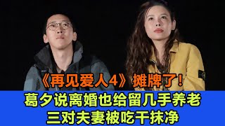 《再见爱人4》摊牌了！葛夕说离婚也给留几手养老，三对夫妻被吃干抹净#再见爱人4#葛夕#麦琳#李行亮#杨子