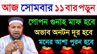 আজ সোমবার দিন ১১ বার পড়ুন। ১/ কবিরা গুনাহ মাফ হবে । ২/ বৃষ্টির মত রিজিক আসবে। ৩/ মনের আশা পূরন।