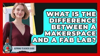 What Is The Difference Between A Makerspace And A Fab Lab? - Aspiring Teacher Guide