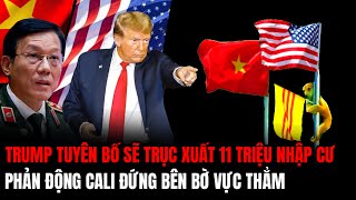 Trump Tuyên Bố Sẽ Trục Xuất 11 Triệu Người Nhập Cư Phản Động Cali Đứng Bên Bờ Vực Thẳm | Hiểu Rõ Hơn