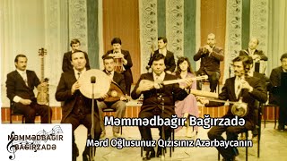 Məmmədbağır Bağırzadə - Mərd Oğlusuz Qızısız Azərbaycanın