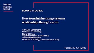 How do you maintain strong customer relationships through a crisis? | London Business School