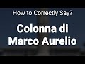 How to Correctly Pronounce Colonna di Marco Aurelio (Rome, Italy)