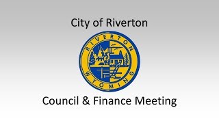 8/6/2019 Riverton WY City Council and Finance Meeting