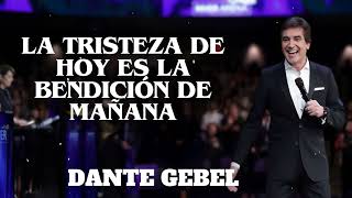 LA TRISTEZA DE HOY ES LA BENDICIÓN DE MAÑANA | DANTE GEBEL