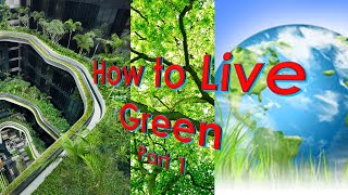 How to Live Green - Part 1