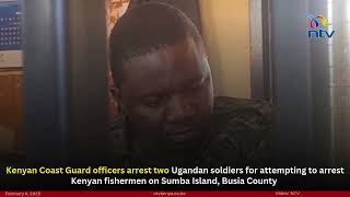 Kenyan Coast Guard officers arrest two Ugandan soldiers for attempting to arrest Kenyan fishermen