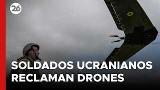 UCRANIA | Soldados reclaman drones para los combates con Rusia