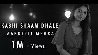 KABHI SHAAM DHALE | BY AAKRITTI MEHRA ( Mega Music )