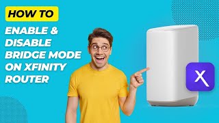 How to Enable & disable bridge mode on xfinity router?