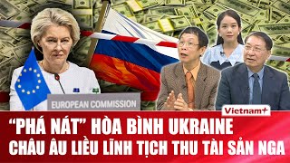 Chuyên gia: Tịch thu tài sản Nga, châu Âu đang “phá nát” hòa bình Ukraine | BLQT