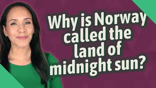 Why is Norway called the land of midnight sun?
