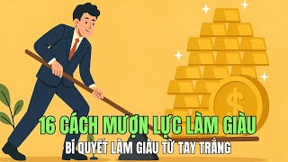 16 Cách Mượn Lực Làm Giàu Giúp Người Tay Trắng Xây Dựng Cơ Đồ