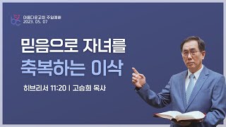 2023-5-7 아름다운교회 주일예배 3부 [ 믿음으로 자녀를 축복하는 이삭  ] 고승희 목사