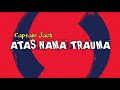 Atas Nama Trauma_Captain Jack (lyrics)