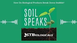 How Do Biological Products Break Down Stubble? | ST Biologicals Soil Speaks Podcast