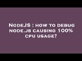 NodeJS : how to debug node.js causing 100% cpu usage?