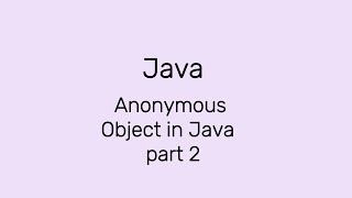 Anonymous object in Java part 2