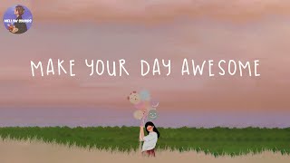 [Playlist] songs that make your day awesome 🎈 good vibes to chill to