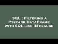 SQL : Filtering a Pyspark DataFrame with SQL-like IN clause