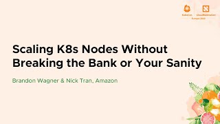 Scaling K8s Nodes Without Breaking the Bank or Your Sanity - Brandon Wagner \u0026 Nick Tran, Amazon