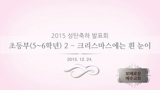 [보배로운예수교회] 2015년 성탄기념 발표회 초등부 2 (크리스마스에는 흰 눈이 찬양)