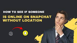 How to See If Someone Is Online on Snapchat Without Location – 2026 Status Trick
