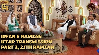 Irfan e Ramzan - Part 2 | Iftar Transmission | 22nd Ramzan, 28th May 2019