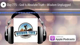 Day 775 – God Is Absolute Truth – Wisdom Unplugged