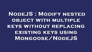 NodeJS : Modify nested object with multiple keys without replacing existing keys using Mongoose/Node