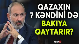 Paşinyan Bakı ilə razılığın anonsunu verdi: Qazaxın 7 kəndinin taleyi həll edilir?