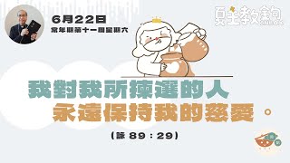 夏主教金句Inbox：6月22日常年期第十一周星期六【我對我所揀選的人永遠保持我的慈愛。】（詠 89：29）