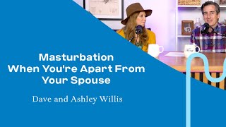 Masturbation When You're Apart From Your Spouse | Naked Marriage Q&A | Dave and Ashley Willis